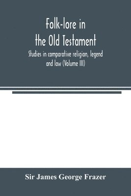 bokomslag Folk-lore in the Old Testament; studies in comparative religion, legend and law (Volume III)