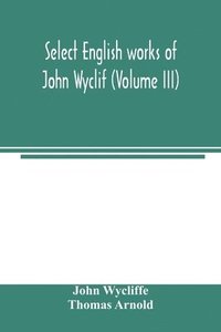 bokomslag Select English works of John Wyclif (Volume III)