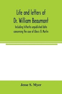 bokomslag Life and letters of Dr. William Beaumont, including hitherto unpublished data concerning the case of Alexis St. Martin