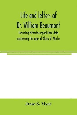 bokomslag Life and letters of Dr. William Beaumont, including hitherto unpublished data concerning the case of Alexis St. Martin