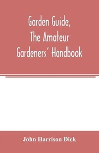bokomslag Garden guide, the amateur gardeners' handbook; how to plan, plant and maintain the home grounds, the suburban garden, the city lot. How to grow good vegetables and fruit. How to care for roses and