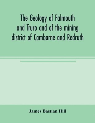 The geology of Falmouth and Truro and of the mining district of Camborne and Redruth 1