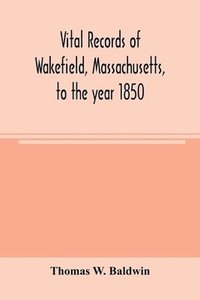 bokomslag Vital records of Wakefield, Massachusetts, to the year 1850