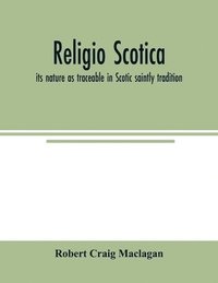 bokomslag Religio Scotica; its nature as traceable in Scotic saintly tradition