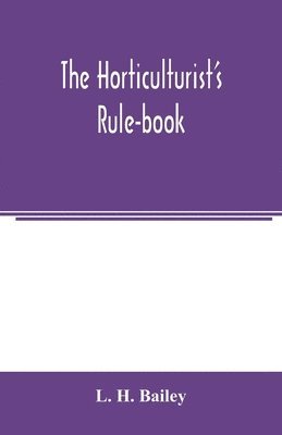 L H Bailey - horticulturist's rule-book; a compendium of useful information for fruit-growers, truck-gardeners, florists, and others, Häftad