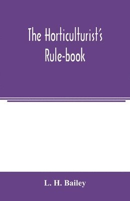 bokomslag The horticulturist's rule-book; a compendium of useful information for fruit-growers, truck-gardeners, florists, and others