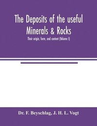 bokomslag The deposits of the useful minerals & rocks; their origin, form, and content (Volume I)