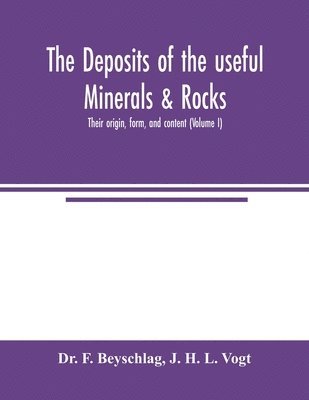 bokomslag The deposits of the useful minerals & rocks; their origin, form, and content (Volume I)