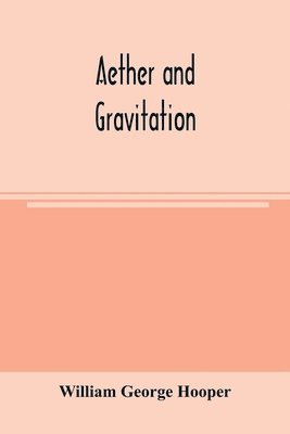 William George Hooper - Aether and gravitation, Häftad