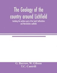 bokomslag The geology of the country around Lichfield, including the northern parts of the South Staffordshire and Warwickshire coalfields