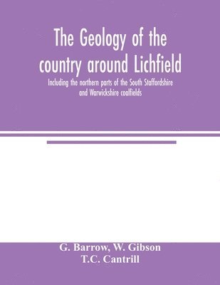 bokomslag The geology of the country around Lichfield, including the northern parts of the South Staffordshire and Warwickshire coalfields