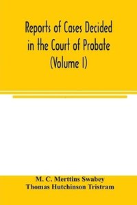 bokomslag Reports of cases decided in the Court of Probate and in the Court for Divorce and Matrimonial Causes (Volume I) From Hil. T. 1858 To Hil. Vac. 1860.