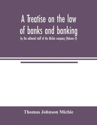 bokomslag treatise on the law of banks and banking, by the editorial staff of the Michie company (Volume II)
