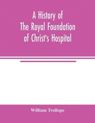 bokomslag A history of the royal foundation of Christ's Hospital