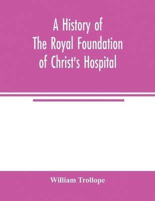 William Trollope - history of the royal foundation of Christ's Hospital, Häftad