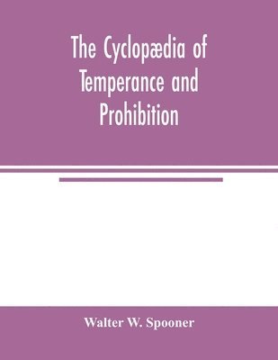 bokomslag The Cyclopdia of temperance and prohibition. A reference book of facts, statistics, and general information on all phases of the drink question, the temperance movement and the prohibition agitation