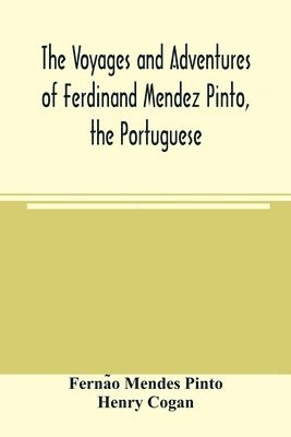 The voyages and adventures of Ferdinand Mendez Pinto, the Portuguese 1