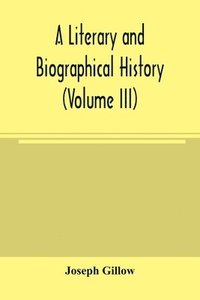 bokomslag A literary and biographical history, or, Bibliographical dictionary of the English Catholics, from the breach with Rome, in 1534, to the present time (Volume III)