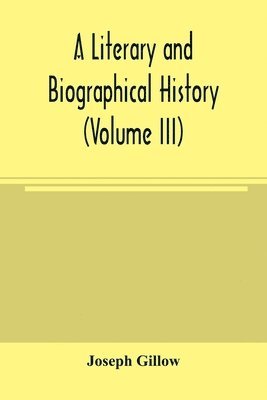 Joseph Gillow - literary and biographical history, or, Bibliographical dictionary of the English Catholics, from the breach with Rome, in 1534, to the present time (Volume III), Häftad