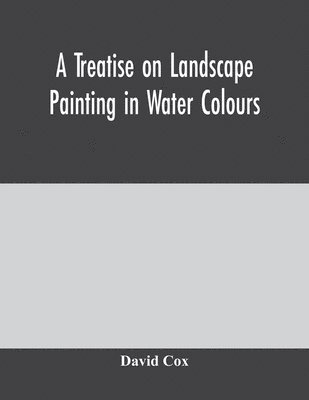 bokomslag A treatise on landscape painting in water colours