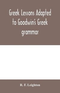 bokomslag Greek lessons adapted to Goodwin's Greek grammar, and intended as an introduction to his Greek reader