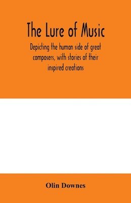 The lure of music, depicting the human side of great composers, with stories of their inspired creations 1