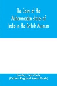 bokomslag The coins of the Muhammadan states of India in the British Museum