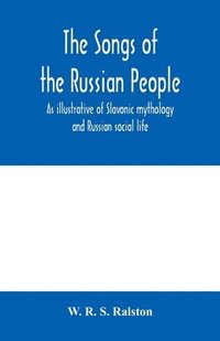 bokomslag The songs of the Russian people, as illustrative of Slavonic mythology and Russian social life