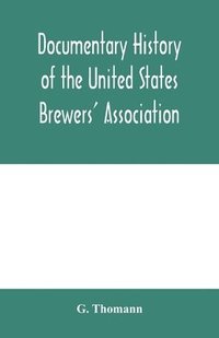 bokomslag Documentary history of the United States Brewers' Association