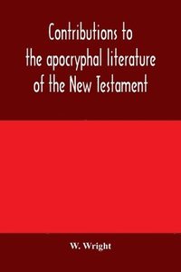 bokomslag Contributions to the apocryphal literature of the New Testament, collected and edited from Syriac manuscripts in the British Museum