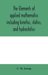 bokomslag The elements of applied mathematics including kinetics, statics, and hydrostatics