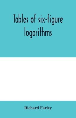 bokomslag Tables of six-figure logarithms; Containing the Logarithms of numbers from 1 to 10,000, of sines and tangents for every minute of the quadrant, and of sines for every six second of the first two