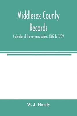 bokomslag Middlesex county records. Calendar of the sessions books, 1689 to 1709
