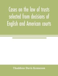 bokomslag Cases on the law of trusts selected from decisions of English and American courts