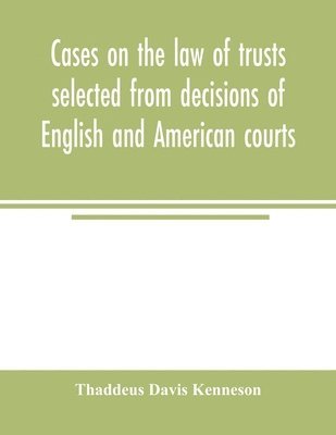 bokomslag Cases on the law of trusts selected from decisions of English and American courts