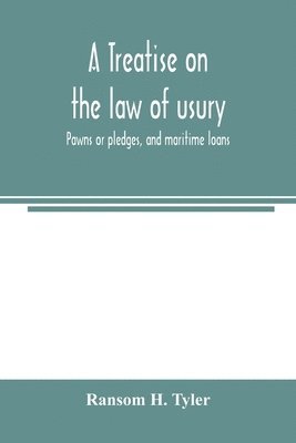 A treatise on the law of usury, pawns or pledges, and maritime loans 1