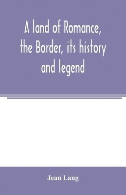 A land of romance, the Border, its history and legend 1