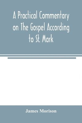 bokomslag A practical commentary on the Gospel according to St. Mark