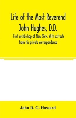 bokomslag Life of the Most Reverend John Hughes, D.D., first archbishop of New York. With extracts from his private correspondence