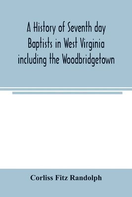 bokomslag A history of Seventh day Baptists in West Virginia including the Woodbridgetown and Salemville churches in Pennsylvania and the Shrewsbury church in New Jersey