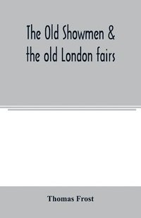 bokomslag The Old showmen & the old London fairs
