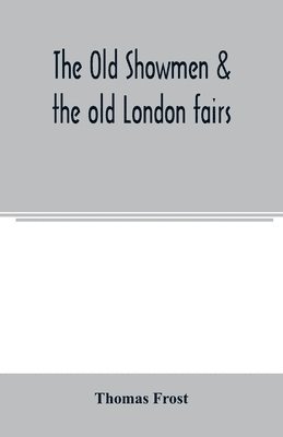 The Old showmen & the old London fairs 1