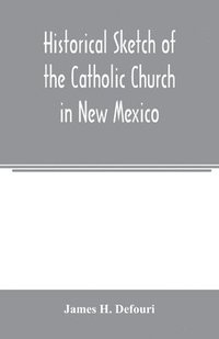 bokomslag Historical sketch of the Catholic Church in New Mexico