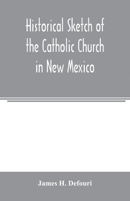 bokomslag Historical sketch of the Catholic Church in New Mexico