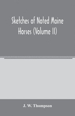 J. W. Thompson - Sketches of noted Maine horses (Volume II), Häftad