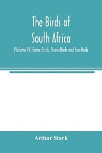 bokomslag The birds of South Africa (Volume IV) Game-Birds, Shore-Birds and Sea-Birds