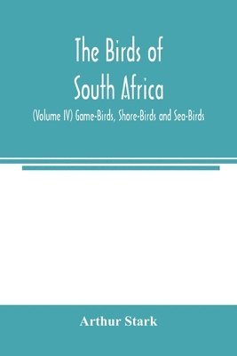 bokomslag The birds of South Africa (Volume IV) Game-Birds, Shore-Birds and Sea-Birds