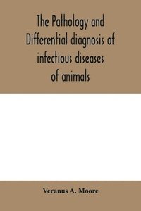 bokomslag The pathology and differential diagnosis of infectious diseases of animals