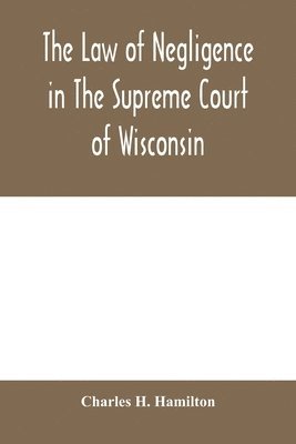 bokomslag law of negligence in the Supreme court of Wisconsin
