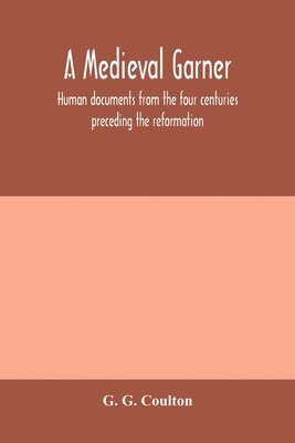 G G Coulton - medieval garner; human documents from the four centuries preceding the reformation, Häftad